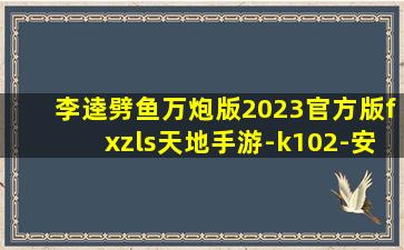 李逵劈鱼万炮版2023官方版fxzls天地手游-k102-安卓