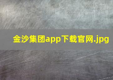 金沙集团app下载官网