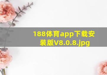 188体育app下载安装版V8.0.8