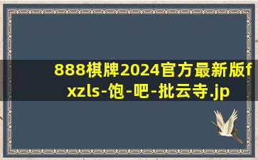 888棋牌2024官方最新版fxzls-饱-吧-批云寺